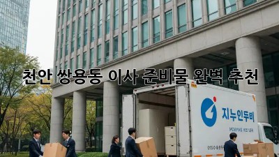 천안 쌍용동 이사 준비물 완벽 추천!